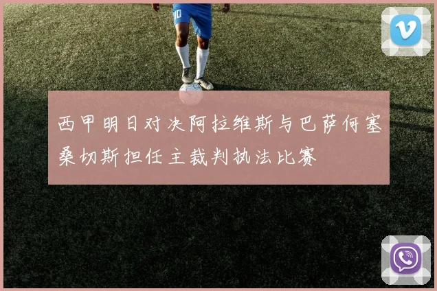 西甲明日对决阿拉维斯与巴萨何塞桑切斯担任主裁判执法比赛