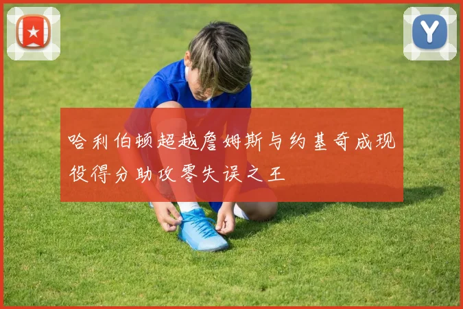 哈利伯顿超越詹姆斯与约基奇成现役得分助攻零失误之王